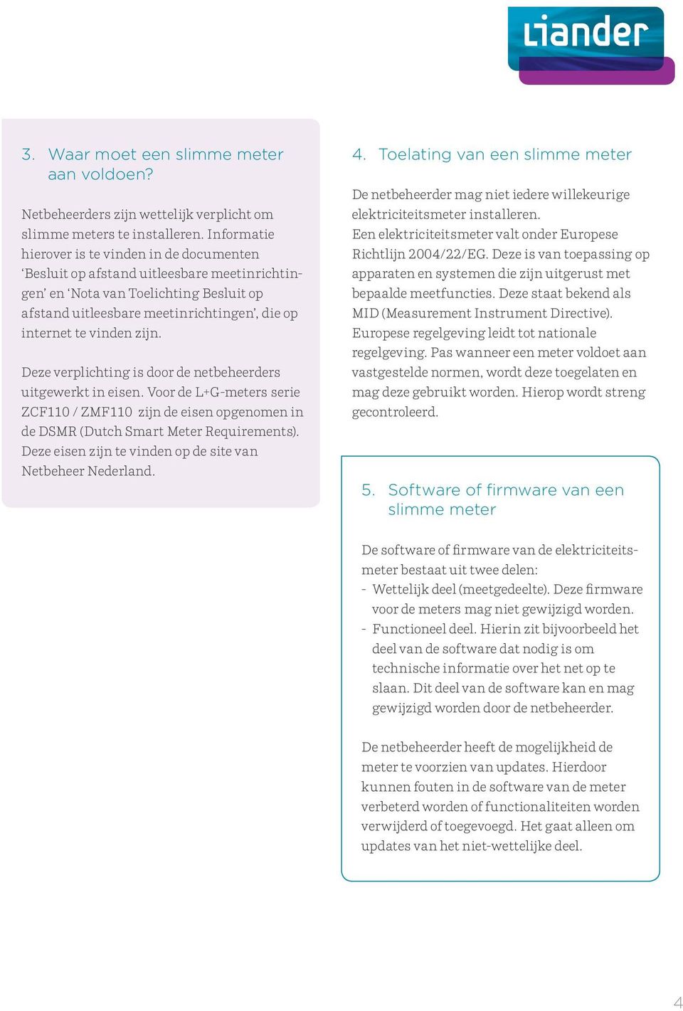 zijn. Deze verplichting is door de netbeheerders uitgewerkt in eisen. Voor de L+G-meters serie ZCF110 / ZMF110 zijn de eisen opgenomen in de DSMR (Dutch Smart Meter Requirements).