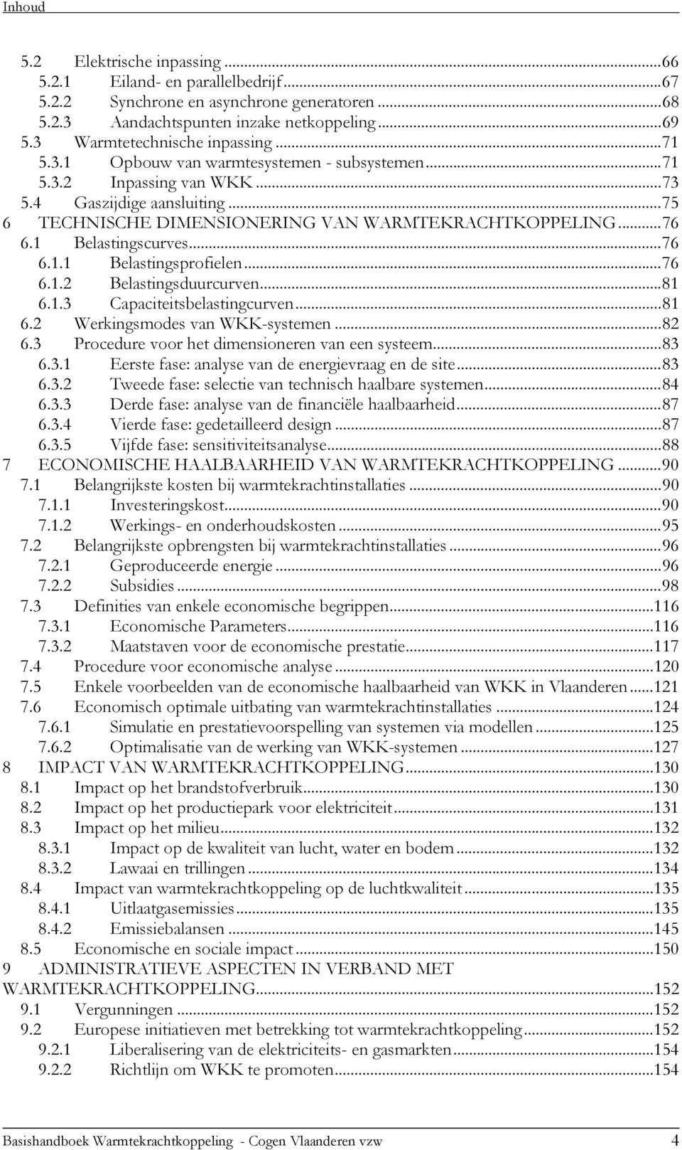 ..76 6.1 Belastingscurves...76 6.1.1 Belastingsprofielen...76 6.1.2 Belastingsduurcurven...81 6.1.3 Capaciteitsbelastingcurven...81 6.2 Werkingsmodes van WKK-systemen...82 6.