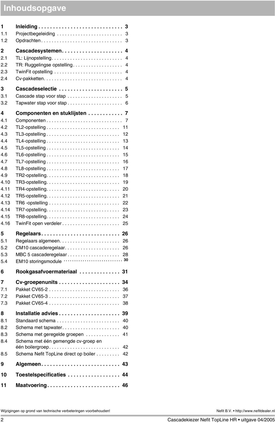 ..................... 5 3.1 Cascade stap voor stap..................... 5 3.2 Tapwater stap voor stap..................... 6 4 Componenten en stuklijsten............ 7 4.1 Componenten............................. 7 4.2 TL2-opstelling.