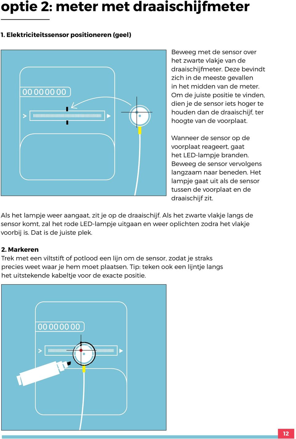 Wanneer de sensor op de voorplaat reageert, gaat het LED-lampje branden. Beweeg de sensor vervolgens langzaam naar beneden. Het lampje gaat uit als de sensor tussen de voorplaat en de draaischijf zit.