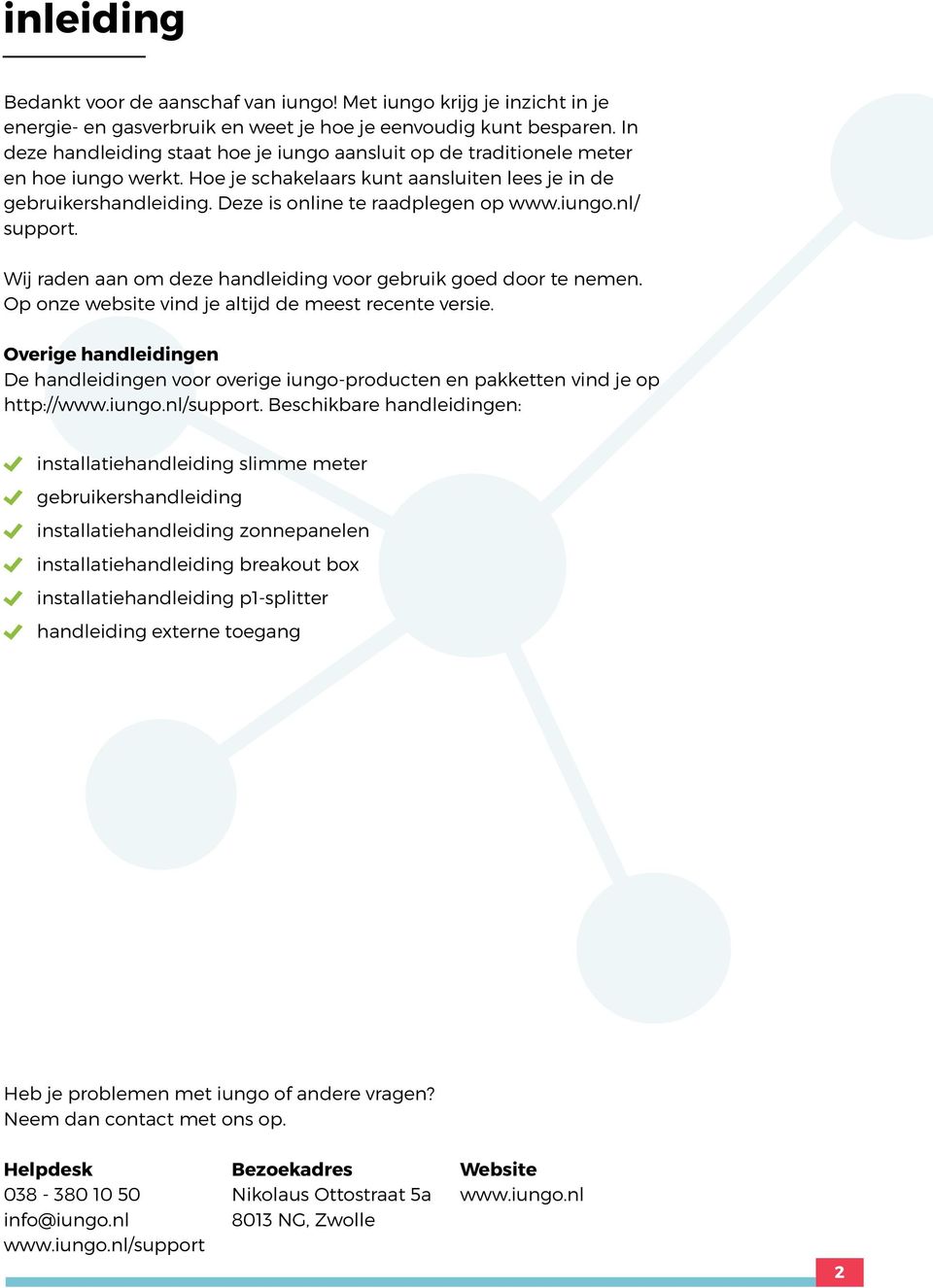 Deze is online te raadplegen op www.iungo.nl/ support. Wij raden aan om deze handleiding voor gebruik goed door te nemen. Op onze website vind je altijd de meest recente versie.