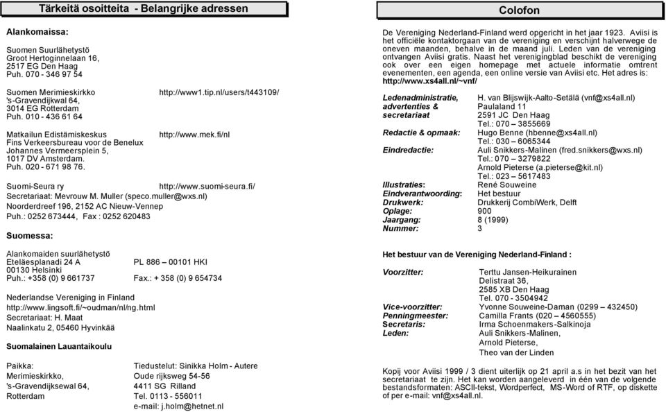 Puh. 020-671 98 76. http://www1.tip.nl/users/t443109/ http://www.mek.fi/nl Suomi-Seura ry http://www.suomi-seura.fi/ Secretariaat: Mevrouw M. Muller (speco.muller@wxs.