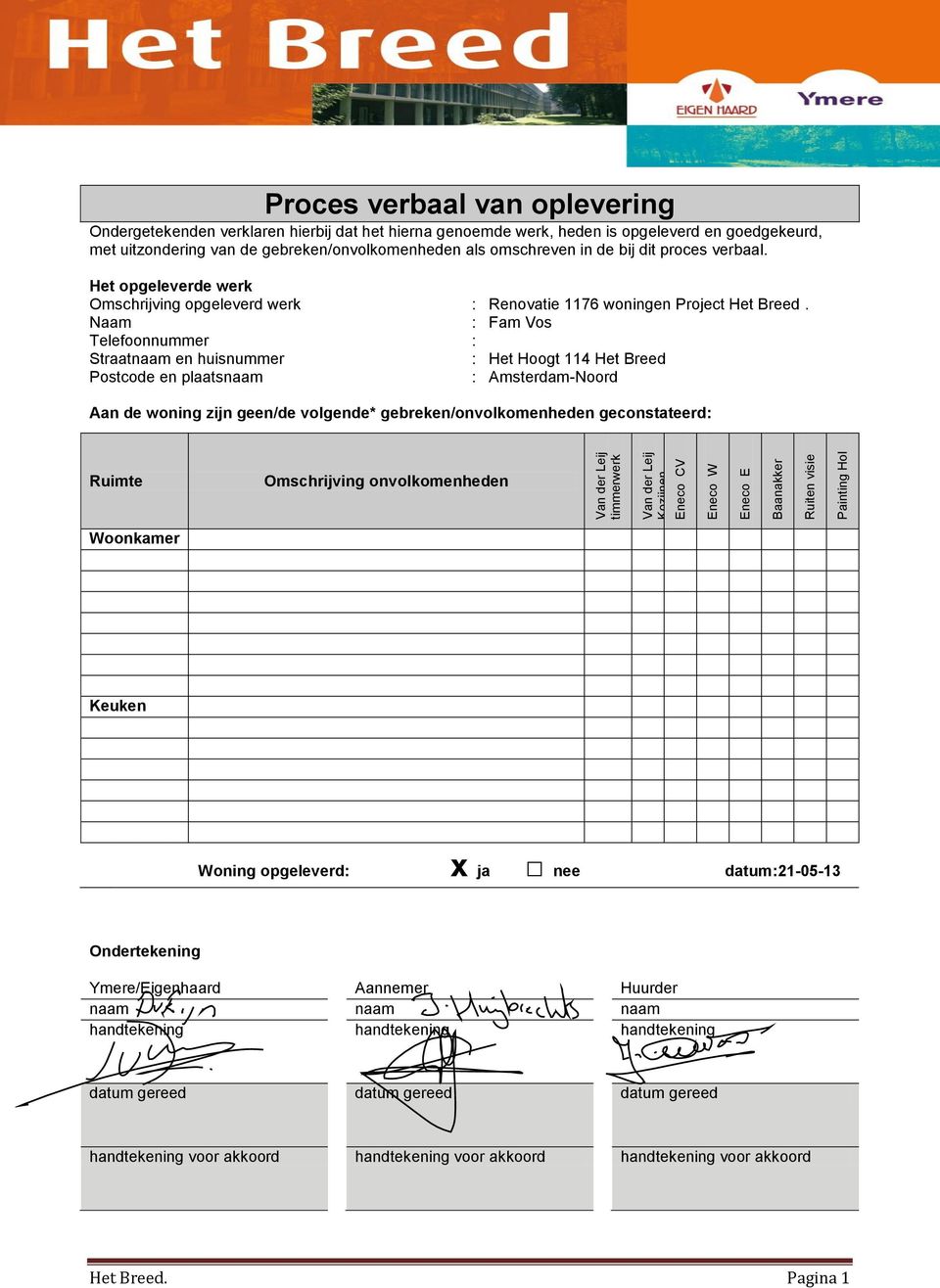 Naam : Fam Vos Telefoonnummer : Straatnaam en huisnummer : Het Hoogt 114 Het Breed : Amsterdam-Noord Woonkamer Keuken Woning opgeleverd: ja nee datum:21-05-13 Ondertekening Ymere/Eigenhaard