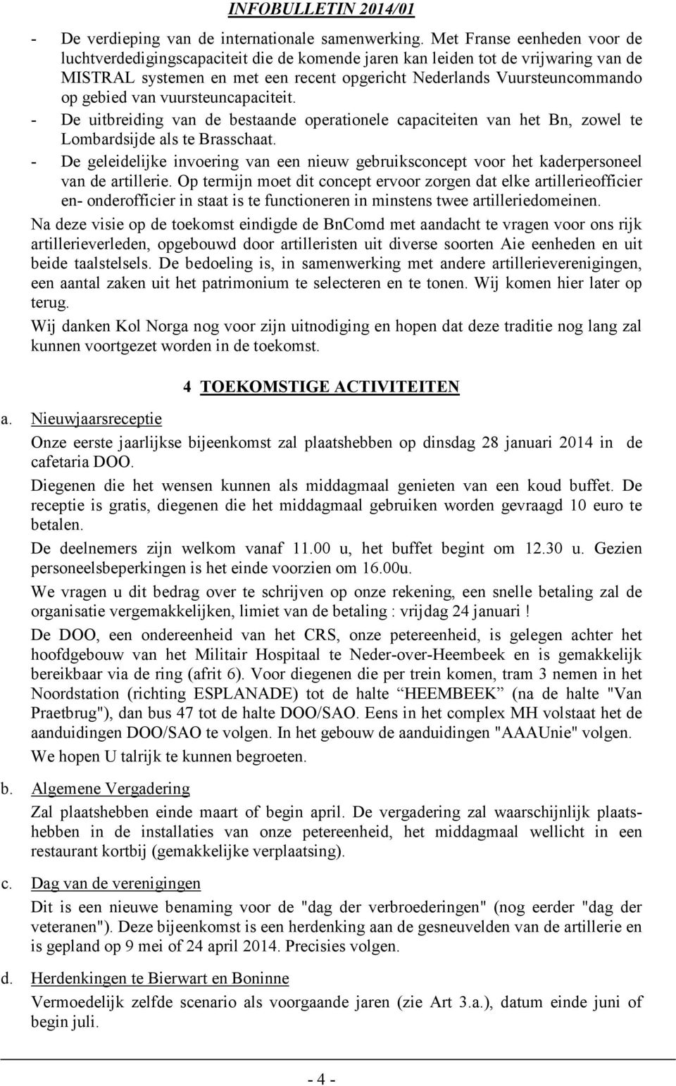 van vuursteuncapaciteit. - De uitbreiding van de bestaande operationele capaciteiten van het Bn, zowel te Lombardsijde als te Brasschaat.