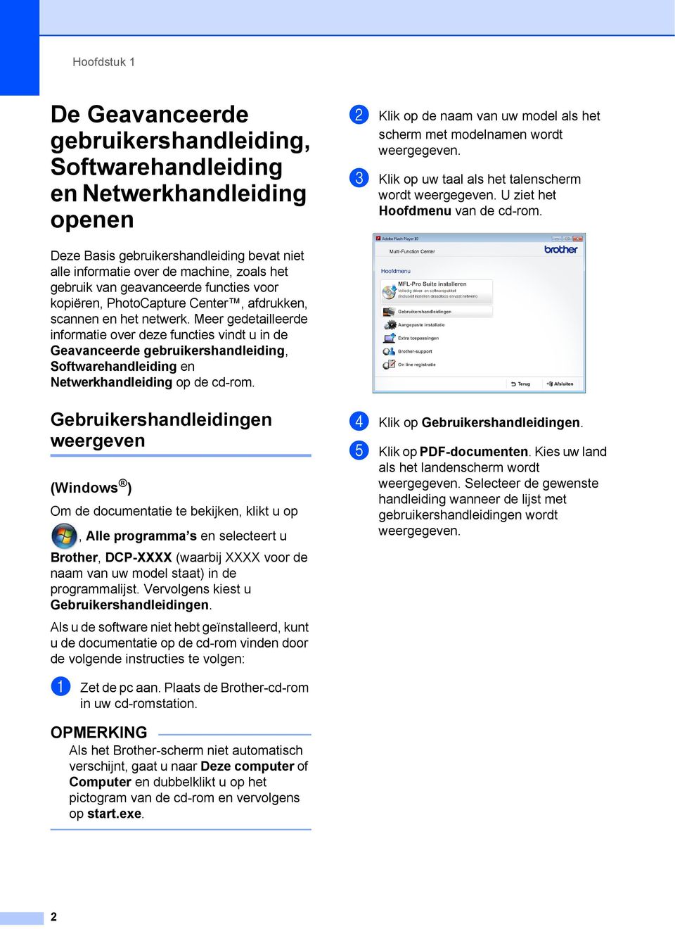 Deze Basis gebruikershandleiding bevat niet alle informatie over de machine, zoals het gebruik van geavanceerde functies voor kopiëren, PhotoCapture Center, afdrukken, scannen en het netwerk.