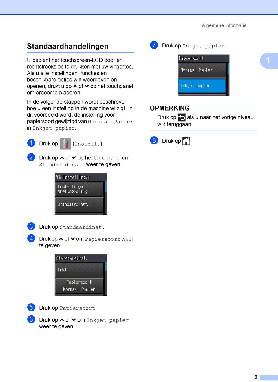 In de volgende stappen wordt beschreven hoe u een instelling in de machine wijzigt. In dit voorbeeld wordt de instelling voor papiersoort gewijzigd van Normaal Papier in Inkjet papier.
