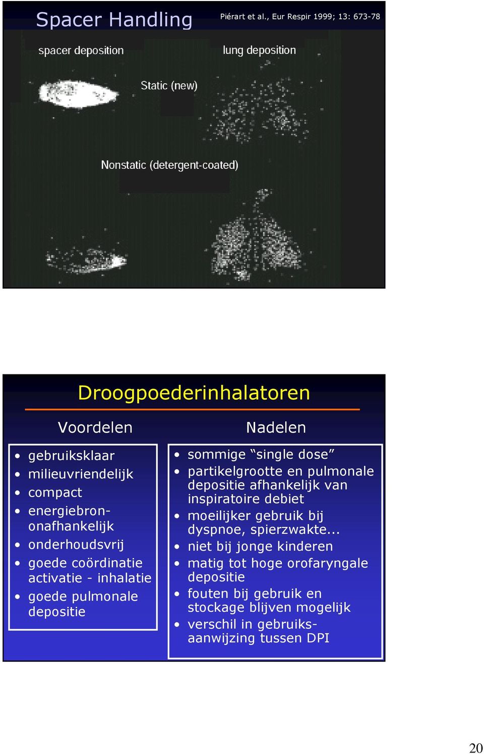 onderhoudsvrij goede coördinatie activatie - inhalatie goede pulmonale depositie Nadelen sommige single dose partikelgrootte en