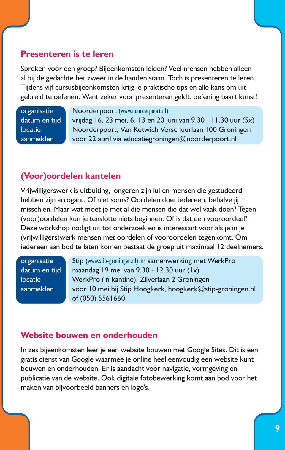 nl) vrijdag 16, 23 mei, 6, 13 en 20 juni van 9.30-11.30 uur (5x) Noorderpoort, Van Ketwich Verschuurlaan 100 Groningen voor 22 april via educatiegroningen@noorderpoort.