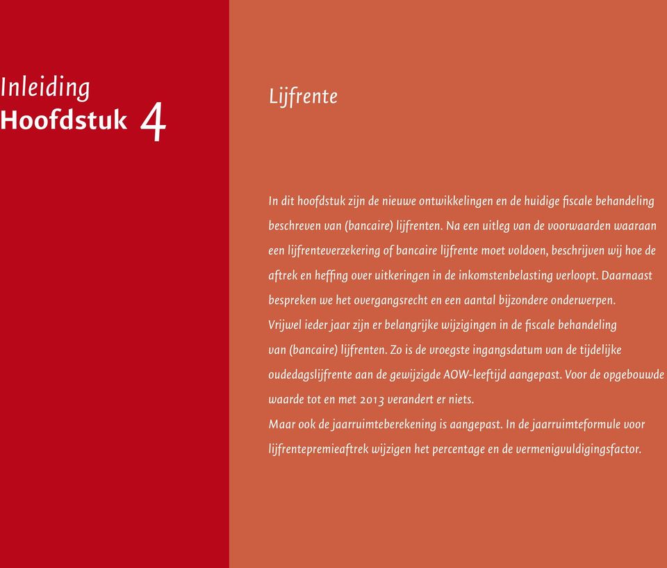 Daarnaast bespreken we het overgangsrecht en een aantal bijzondere onderwerpen. Vrijwel ieder jaar zijn er belangrijke wijzigingen in de fiscale behandeling van (bancaire) lijfrenten.