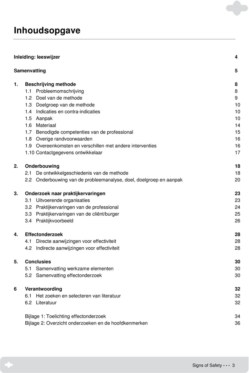 9 Overeenkomsten en verschillen met andere interventies 16 1.10 Contactgegevens ontwikkelaar 17 2. Onderbouwing 18 2.1 De ontwikkelgeschiedenis van de methode 18 2.