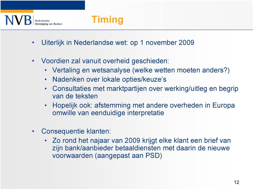 ) Nadenken over lokale opties/keuze s Consultaties met marktpartijen over werking/uitleg en begrip van de teksten Hopelijk ook: