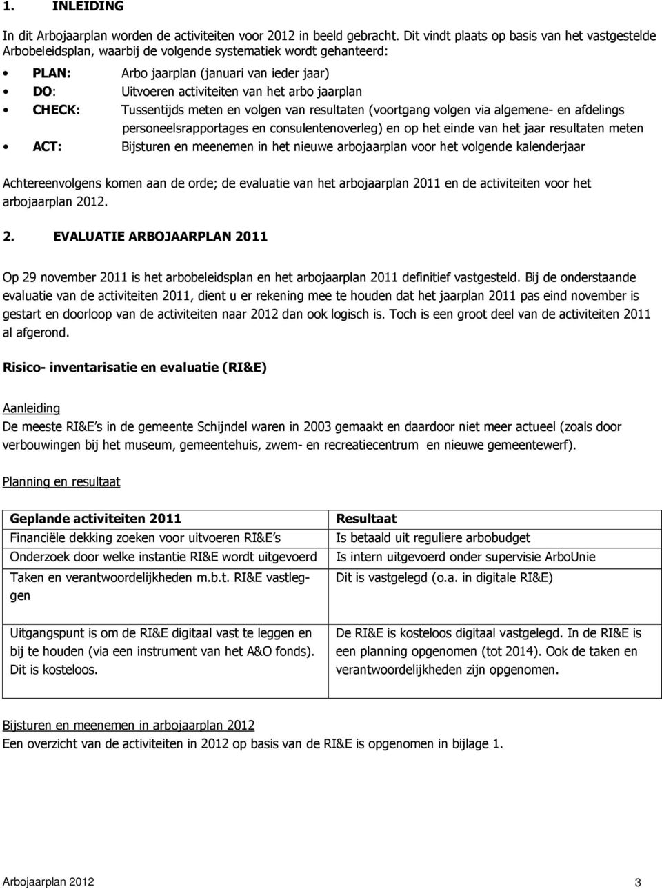 jaarplan CHECK: Tussentijds meten en volgen van resultaten (voortgang volgen via algemene- en afdelings personeelsrapportages en consulentenoverleg) en op het einde van het jaar resultaten meten ACT: