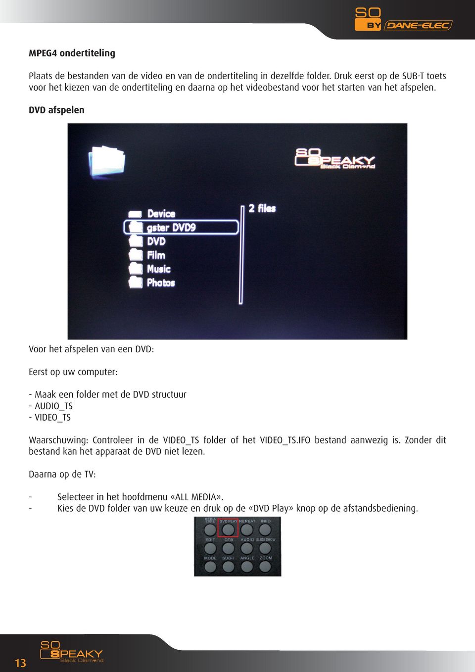 DVD afspelen Voor het afspelen van een DVD: Eerst op uw computer: - Maak een folder met de DVD structuur - AUDIO_TS - VIDEO_TS Waarschuwing: Controleer in de