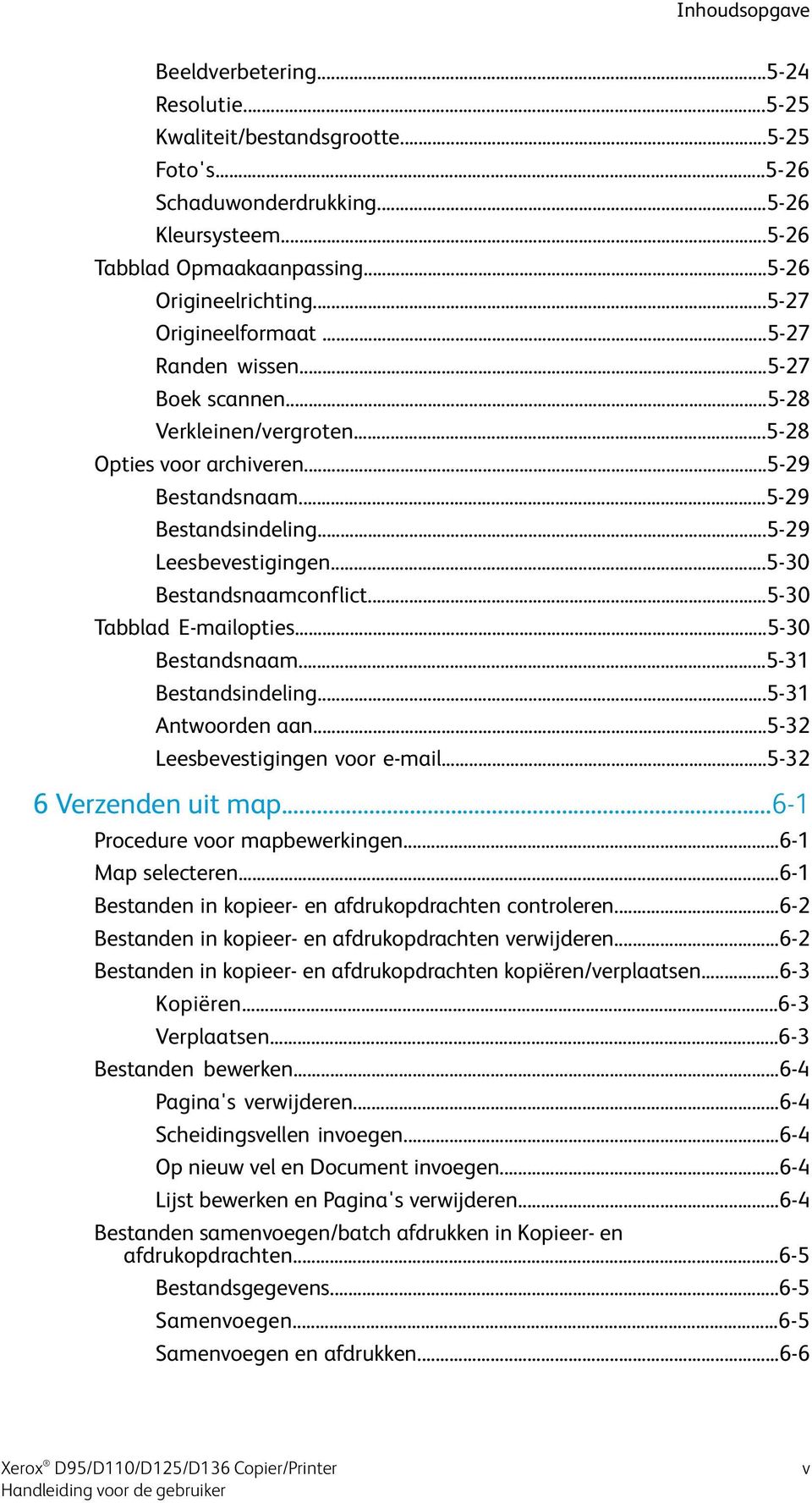 ..5-30 Bestandsnaamconflict...5-30 Tabblad E-mailopties...5-30 Bestandsnaam...5-31 Bestandsindeling...5-31 Antwoorden aan...5-32 Leesbevestigingen voor e-mail...5-32 6 Verzenden uit map.