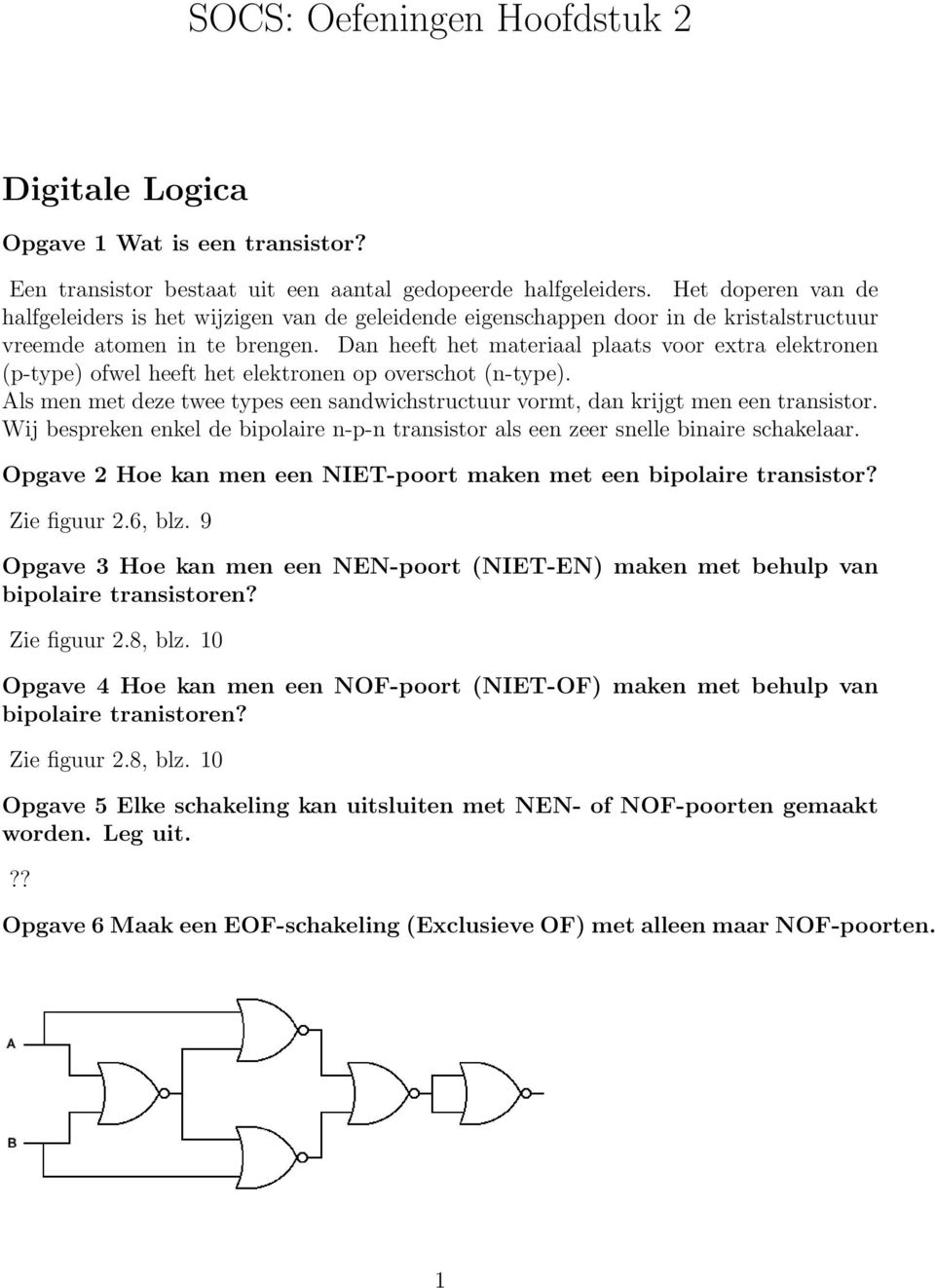 Dan heeft het materiaal plaats voor extra elektronen (p-type) ofwel heeft het elektronen op overschot (n-type). Als men met deze twee types een sandwichstructuur vormt, dan krijgt men een transistor.