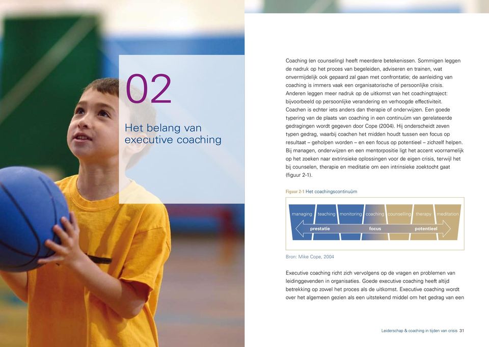 of persoonlijke crisis. Anderen leggen meer nadruk op de uitkomst van het coachingtraject: bijvoorbeeld op persoonlijke verandering en verhoogde effectiviteit.