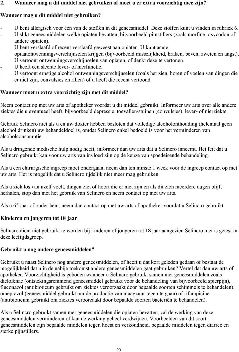 - U bent verslaafd of recent verslaafd geweest aan opiaten. U kunt acute opiaatontwenningsverschijnselen krijgen (bijvoorbeeld misselijkheid, braken, beven, zweten en angst).