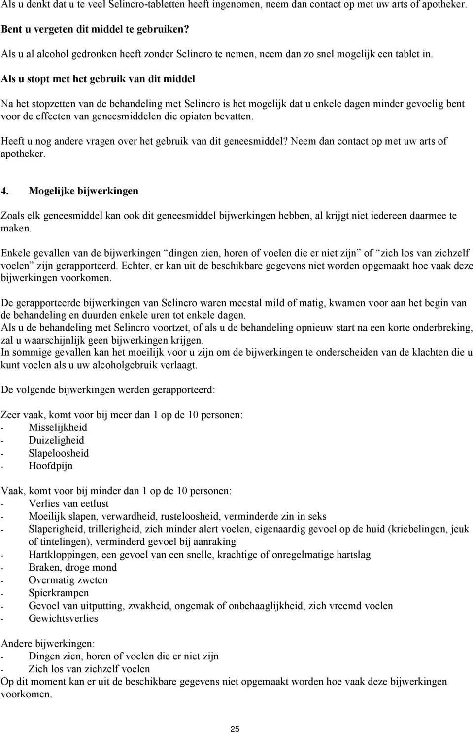 Als u stopt met het gebruik van dit middel Na het stopzetten van de behandeling met Selincro is het mogelijk dat u enkele dagen minder gevoelig bent voor de effecten van geneesmiddelen die opiaten