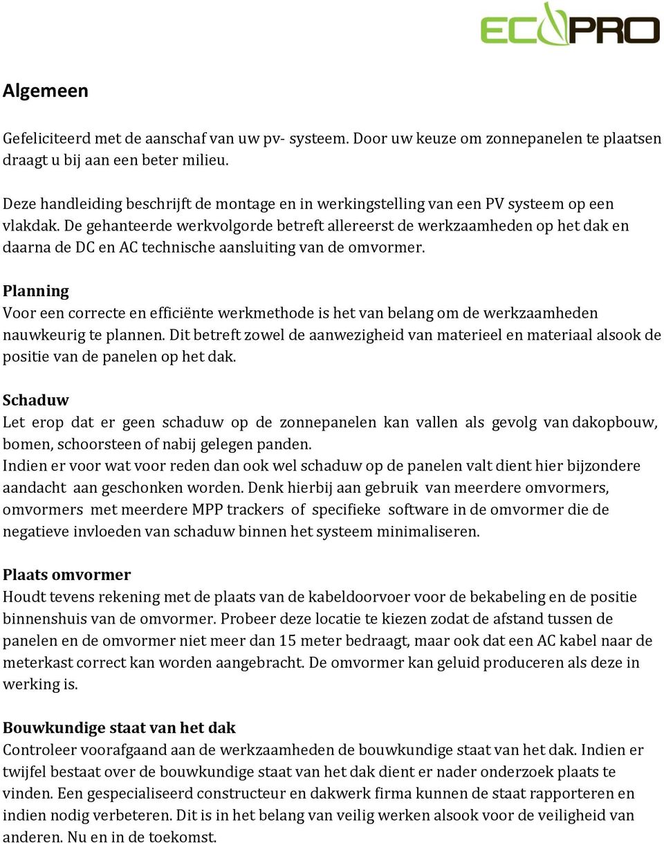 De gehanteerde werkvolgorde betreft allereerst de werkzaamheden op het dak en daarna de DC en AC technische aansluiting van de omvormer.