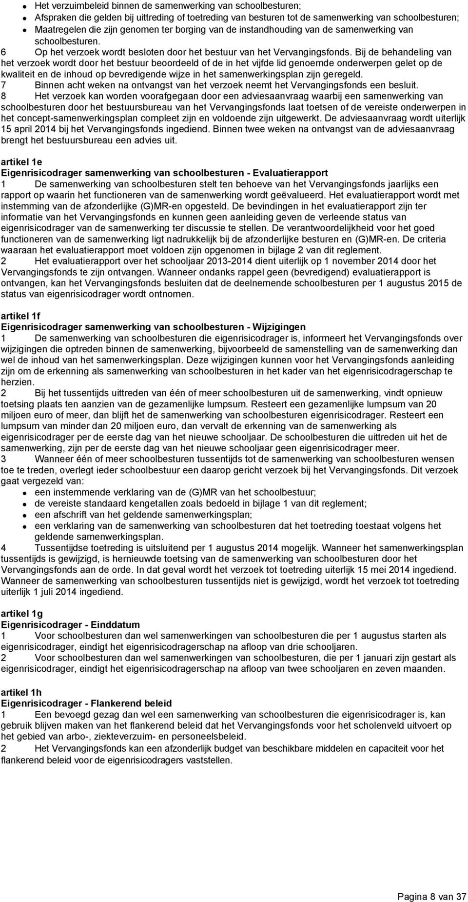 Bij de behandeling van het verzoek wordt door het bestuur beoordeeld of de in het vijfde lid genoemde onderwerpen gelet op de kwaliteit en de inhoud op bevredigende wijze in het samenwerkingsplan