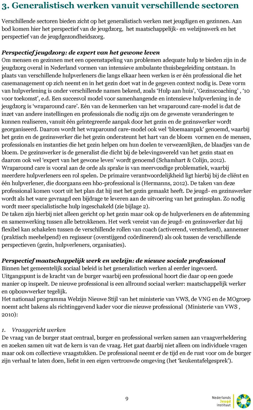 Perspectief jeugdzorg: de expert van het gewone leven Om mensen en gezinnen met een opeenstapeling van problemen adequate hulp te bieden zijn in de jeugdzorg overal in Nederland vormen van intensieve