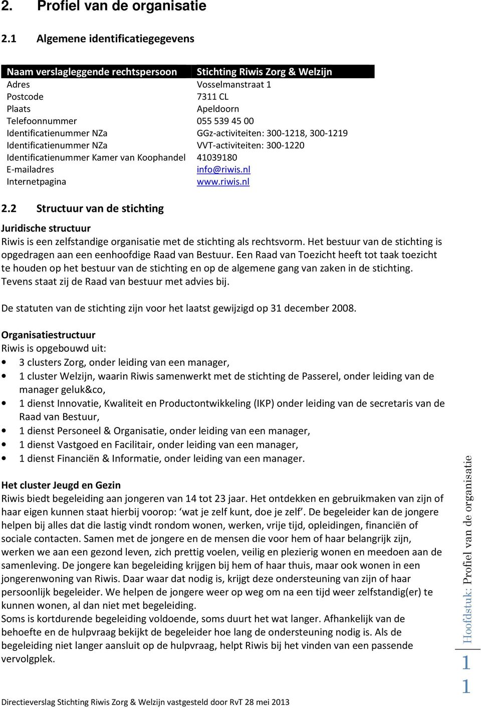 Identificatienummer NZa GGz-activiteiten: 300-1218, 300-1219 Identificatienummer NZa VVT-activiteiten: 300-1220 Identificatienummer Kamer van Koophandel 41039180 E-mailadres info@riwis.