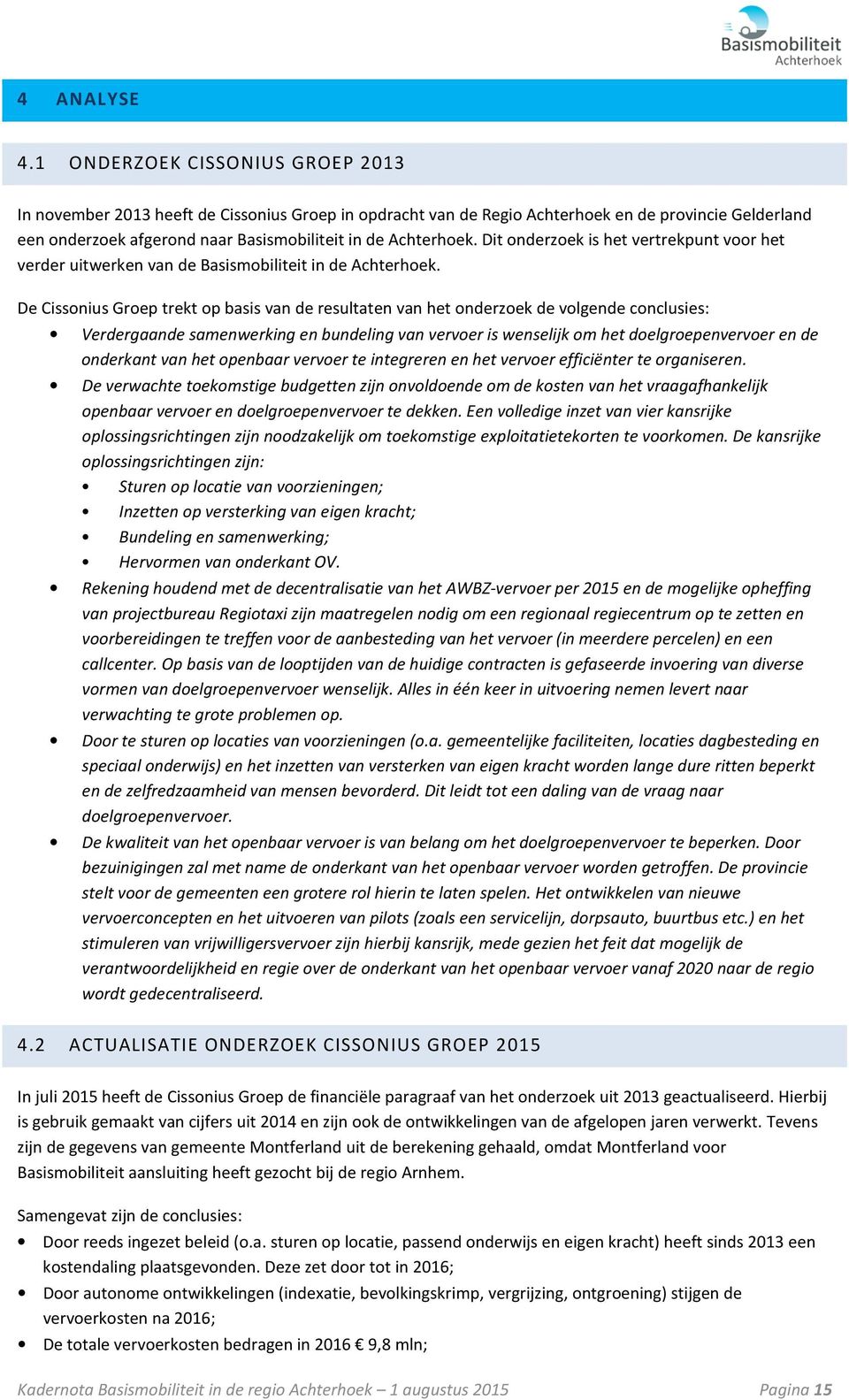 Dit onderzoek is het vertrekpunt voor het verder uitwerken van de Basismobiliteit in de Achterhoek.