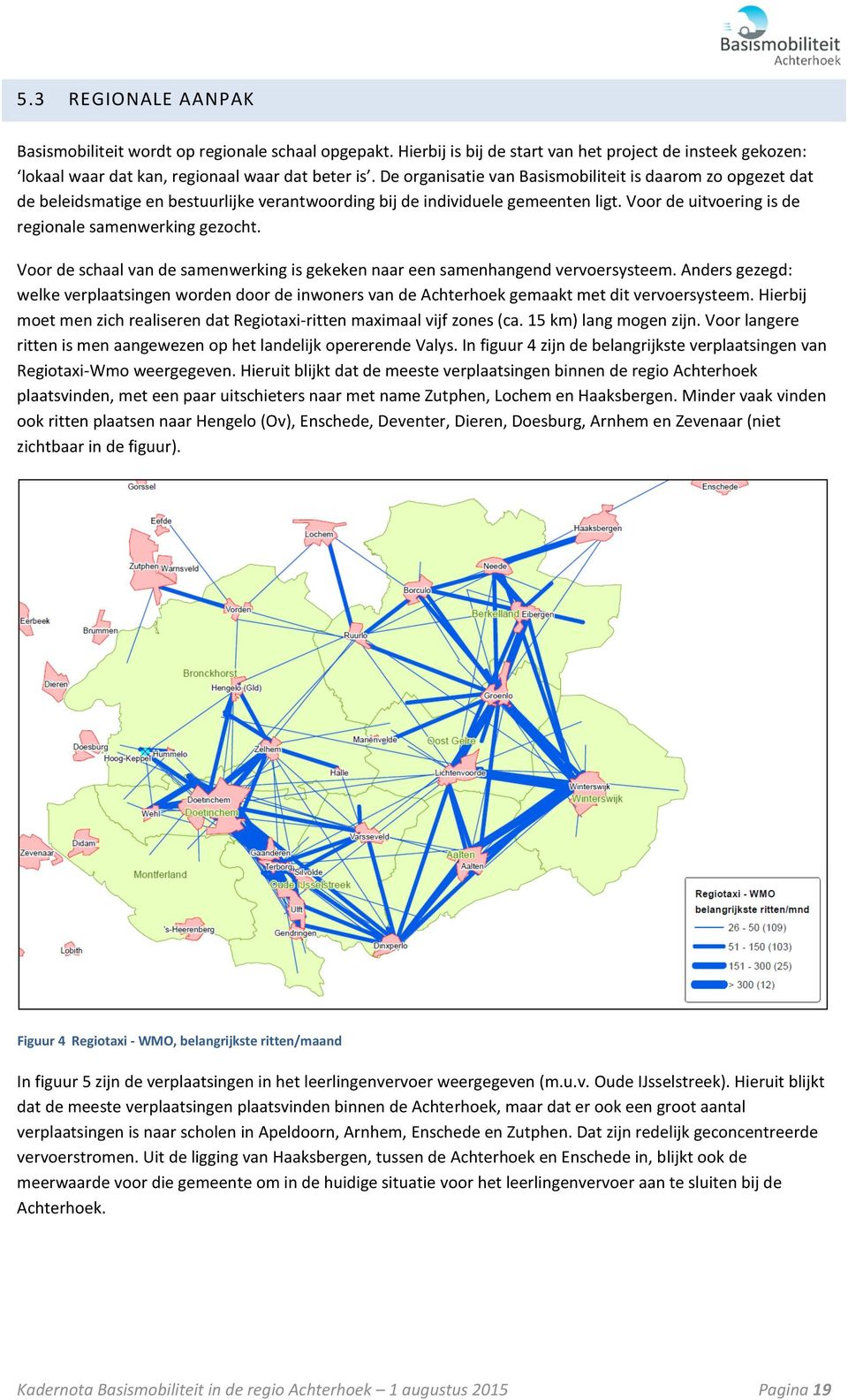 Voor de schaal van de samenwerking is gekeken naar een samenhangend vervoersysteem. Anders gezegd: welke verplaatsingen worden door de inwoners van de Achterhoek gemaakt met dit vervoersysteem.