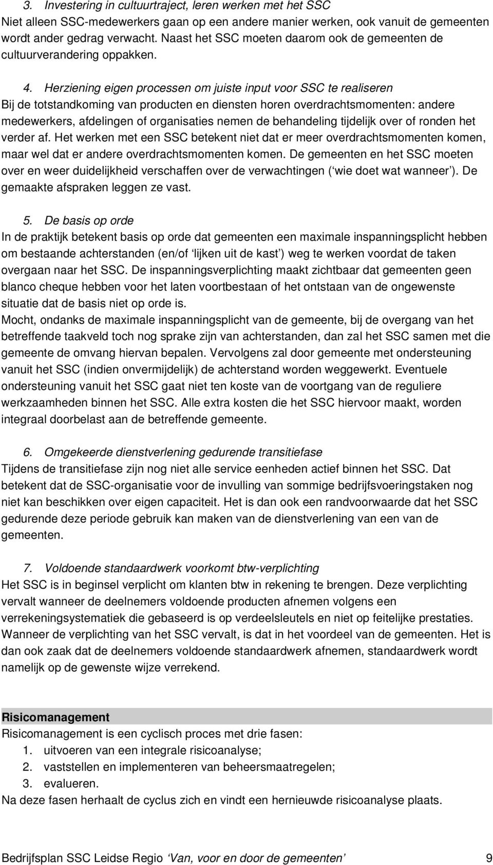 Herziening eigen processen om juiste input voor SSC te realiseren Bij de totstandkoming van producten en diensten horen overdrachtsmomenten: andere medewerkers, afdelingen of organisaties nemen de