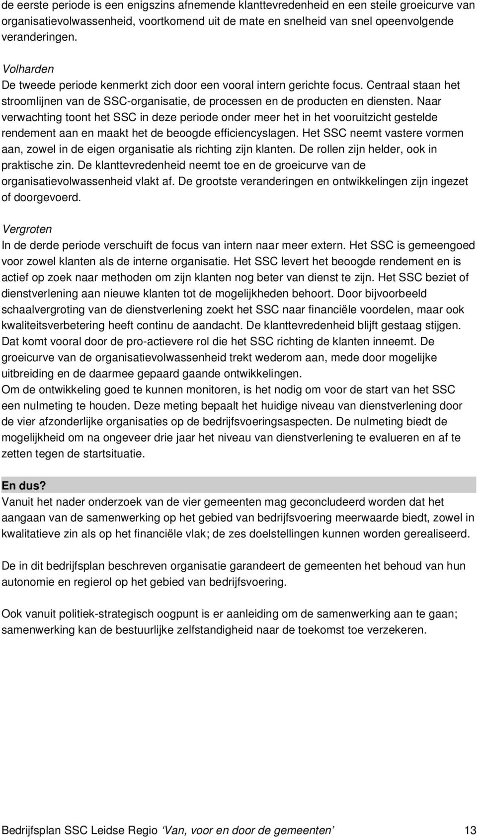 Naar verwachting toont het SSC in deze periode onder meer het in het vooruitzicht gestelde rendement aan en maakt het de beoogde efficiencyslagen.