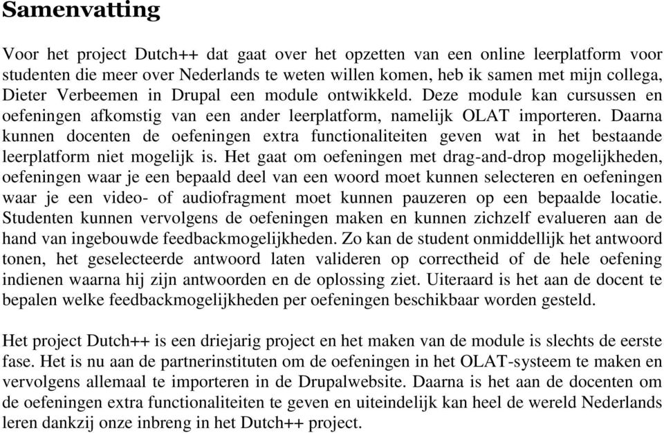 Daarna kunnen docenten de oefeningen extra functionaliteiten geven wat in het bestaande leerplatform niet mogelijk is.