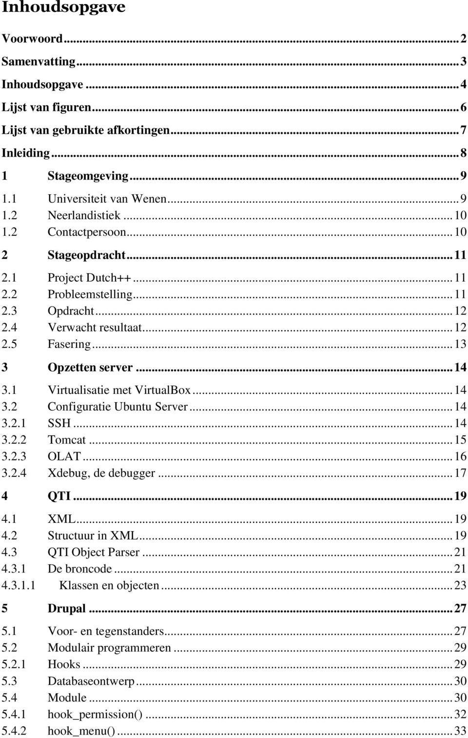 1 Virtualisatie met VirtualBox... 14 3.2 Configuratie Ubuntu Server... 14 3.2.1 SSH... 14 3.2.2 Tomcat... 15 3.2.3 OLAT... 16 3.2.4 Xdebug, de debugger... 17 4 QTI... 19 4.1 XML... 19 4.2 Structuur in XML.