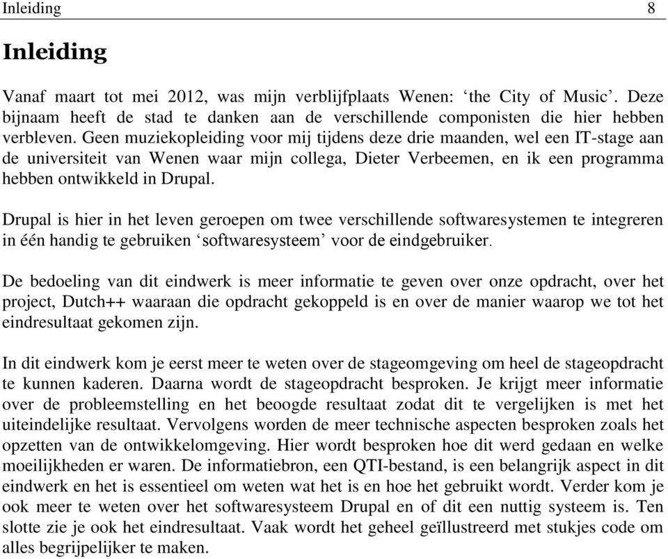 Drupal is hier in het leven geroepen om twee verschillende softwaresystemen te integreren in één handig te gebruiken softwaresysteem voor de eindgebruiker.