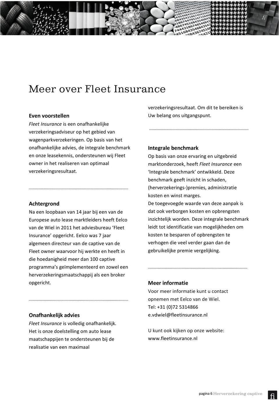 Achtergrond Na een loopbaan van 14 jaar bij een van de Europese auto lease marktleiders heeft Eelco van de Wiel in 2011 het adviesbureau Fleet Insurance opgericht.