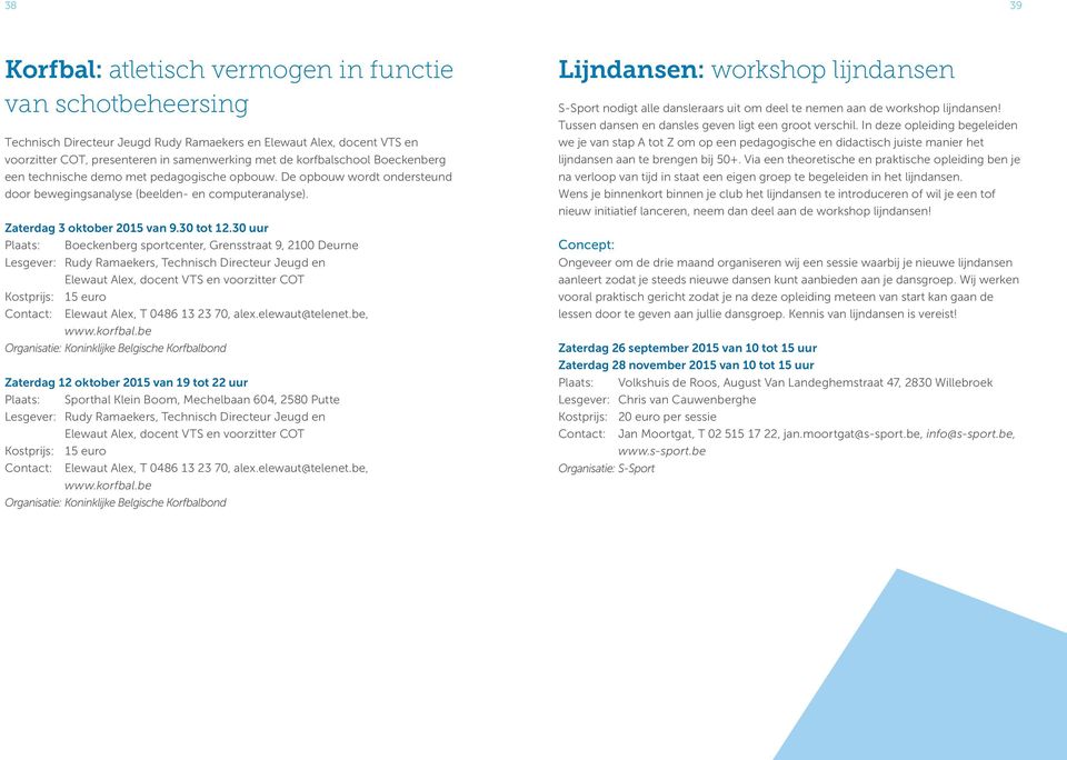 30 uur Plaats: Boeckenberg sportcenter, Grensstraat 9, 2100 Deurne Lesgever: Rudy Ramaekers, Technisch Directeur Jeugd en Elewaut Alex, docent VTS en voorzitter COT Kostprijs: 15 euro Contact: