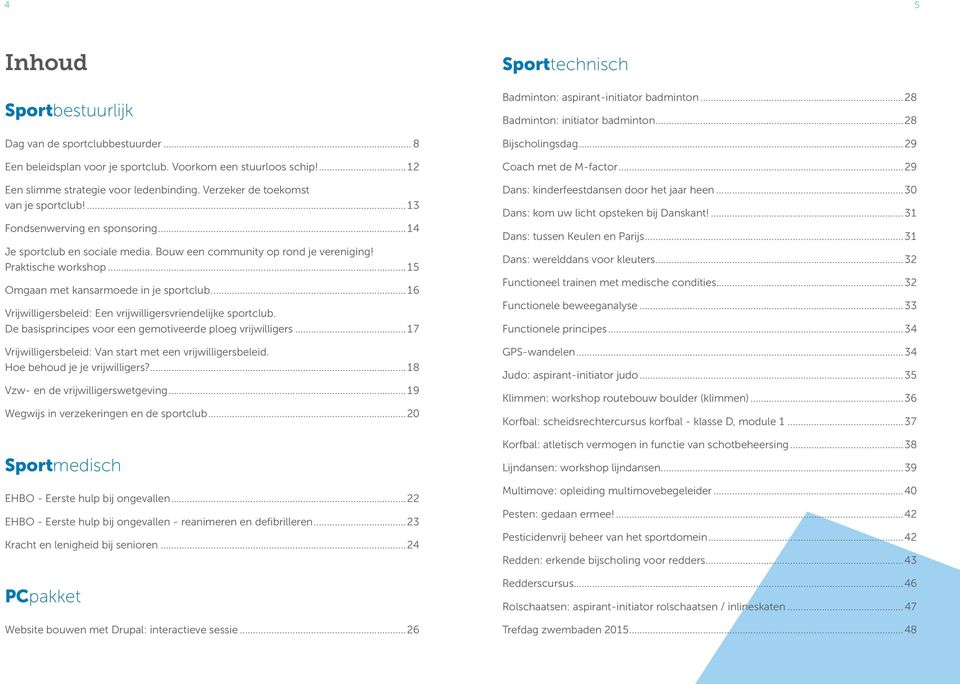 ..15 Omgaan met kansarmoede in je sportclub....16 Vrijwilligersbeleid: Een vrijwilligersvriendelijke sportclub. De basisprincipes voor een gemotiveerde ploeg vrijwilligers.