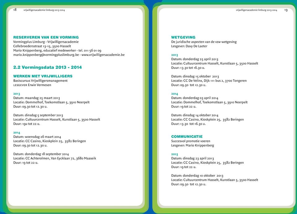 2 Vormingsdata 2013-2014 WERKEN MET VRIJWILLIGERS Basiscursus Vrijwilligersmanagement lesgever Erwin Vermesen 2013 Datum: maandag 25 maart 2013 Locatie: Dommelhof, Toekomstlaan 5, 3910 Neerpelt Duur: