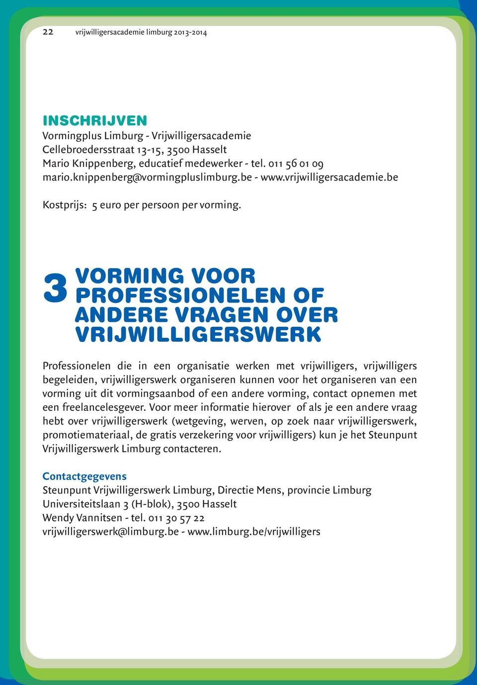 3 VORMING VOOR PROFESSIONELEN OF ANDERE VRAGEN OVER VRIJWILLIGERSWERK Professionelen die in een organisatie werken met vrijwilligers, vrijwilligers begeleiden, vrijwilligerswerk organiseren kunnen