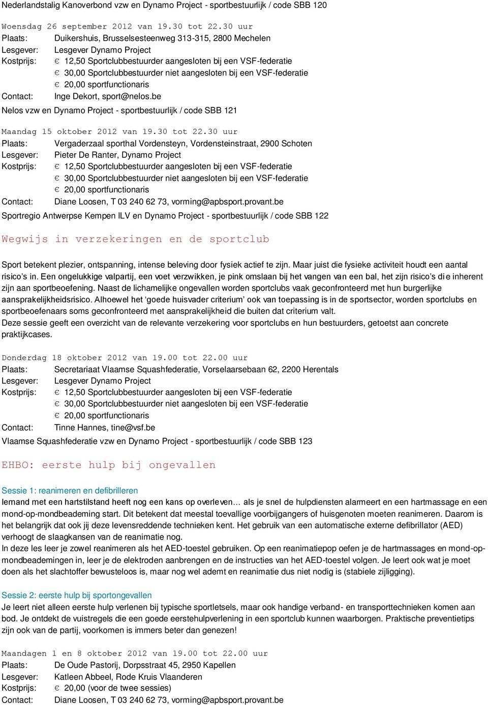 niet aangesloten bij een VSF-federatie 20,00 sportfunctionaris Contact: Inge Dekort, sport@nelos.be Nelos vzw en Dynamo Project - sportbestuurlijk / code SBB 121 Maandag 15 oktober 2012 van 19.