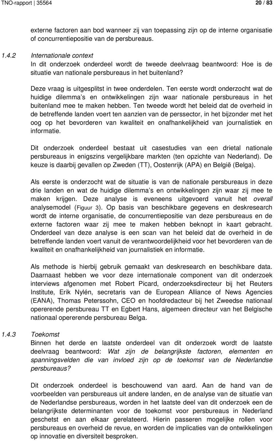 Ten tweede wordt het beleid dat de overheid in de betreffende landen voert ten aanzien van de perssector, in het bijzonder met het oog op het bevorderen van kwaliteit en onafhankelijkheid van