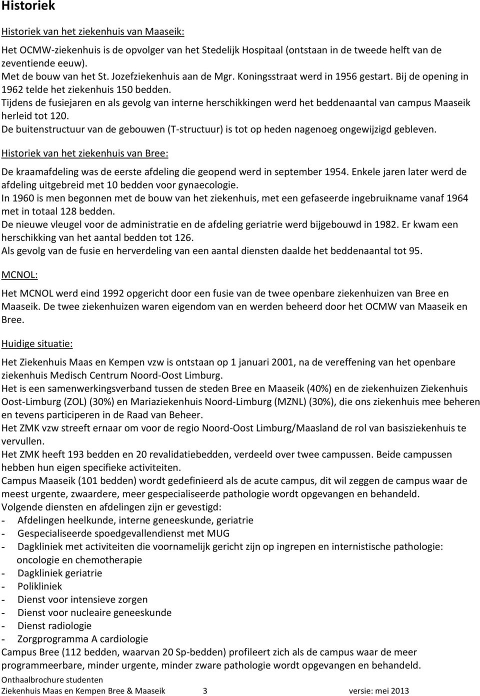 Tijdens de fusiejaren en als gevolg van interne herschikkingen werd het beddenaantal van campus Maaseik herleid tot 120.