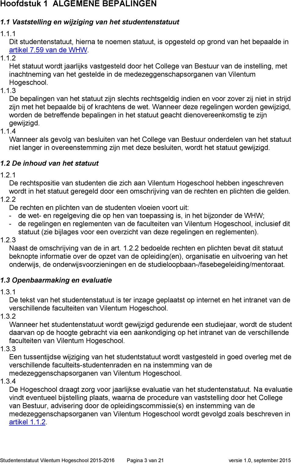 Wanneer deze regelingen worden gewijzigd, worden de betreffende bepalingen in het statuut geacht dienovereenkomstig te zijn gewijzigd. 1.