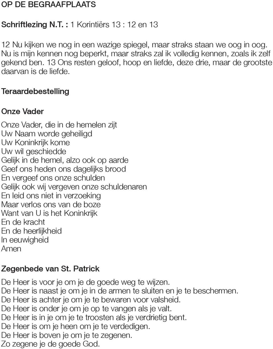 Teraardebestelling Onze Vader Onze Vader, die in de hemelen zijt Uw Naam worde geheiligd Uw Koninkrijk kome Uw wil geschiedde Gelijk in de hemel, alzo ook op aarde Geef ons heden ons dagelijks brood