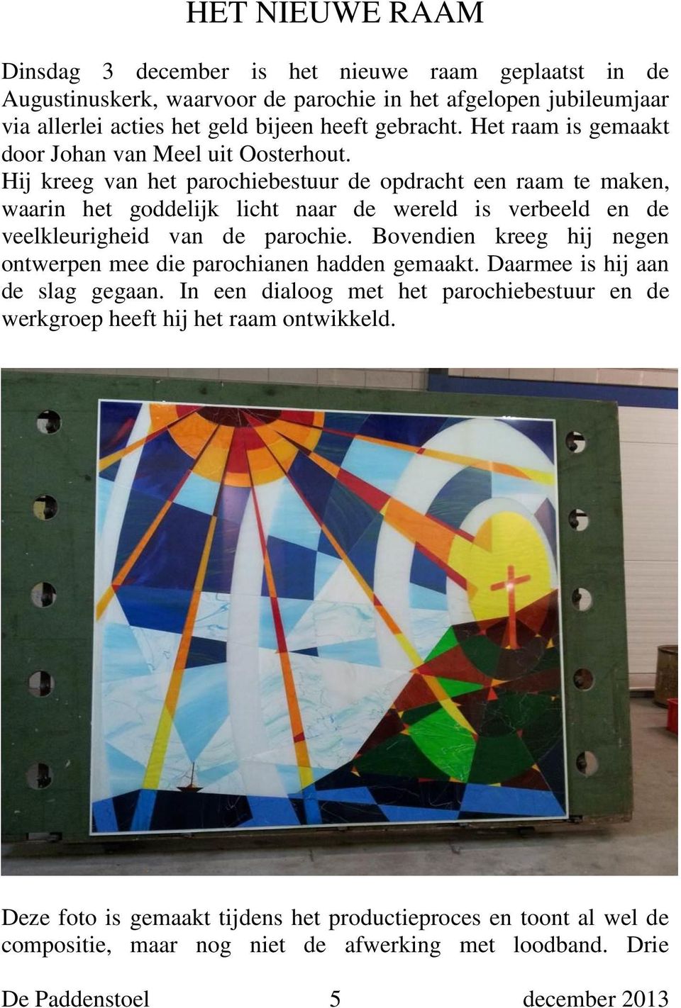 Hij kreeg van het parochiebestuur de opdracht een raam te maken, waarin het goddelijk licht naar de wereld is verbeeld en de veelkleurigheid van de parochie.