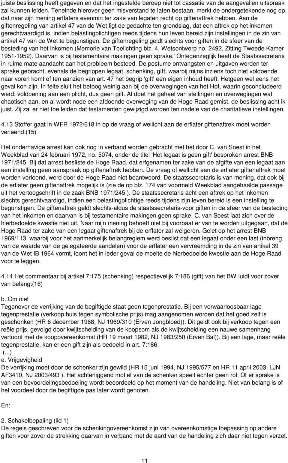 Aan de giftenregeling van artikel 47 van de Wet ligt de gedachte ten grondslag, dat een aftrek op het inkomen gerechtvaardigd is, indien belastingplichtigen reeds tijdens hun leven bereid zijn