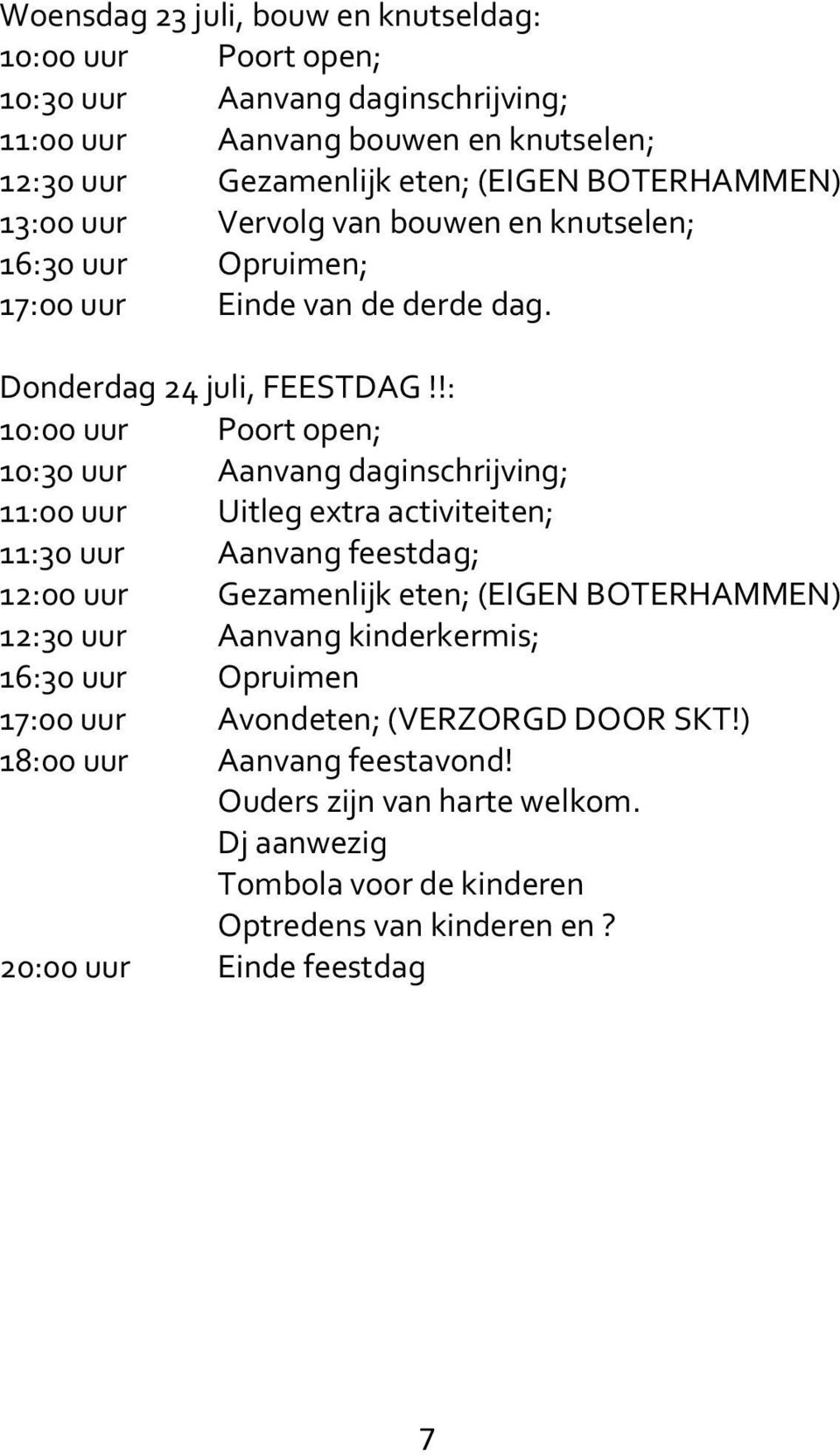 !: 10:00 uur Poort open; 10:30 uur Aanvang daginschrijving; 11:00 uur Uitleg extra activiteiten; 11:30 uur Aanvang feestdag; 12:00 uur Gezamenlijk eten; (EIGEN BOTERHAMMEN) 12:30