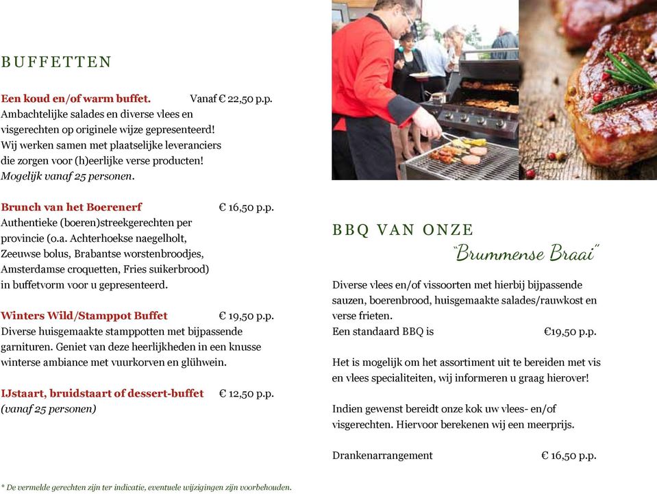 a. Achterhoekse naegelholt, Zeeuwse bolus, Brabantse worstenbroodjes, Amsterdamse croquetten, Fries suikerbrood) in buffetvorm voor u gepresenteerd. Winters Wild/Stamppot Buffet 19,50 p.p. Diverse huisgemaakte stamppotten met bijpassende garnituren.