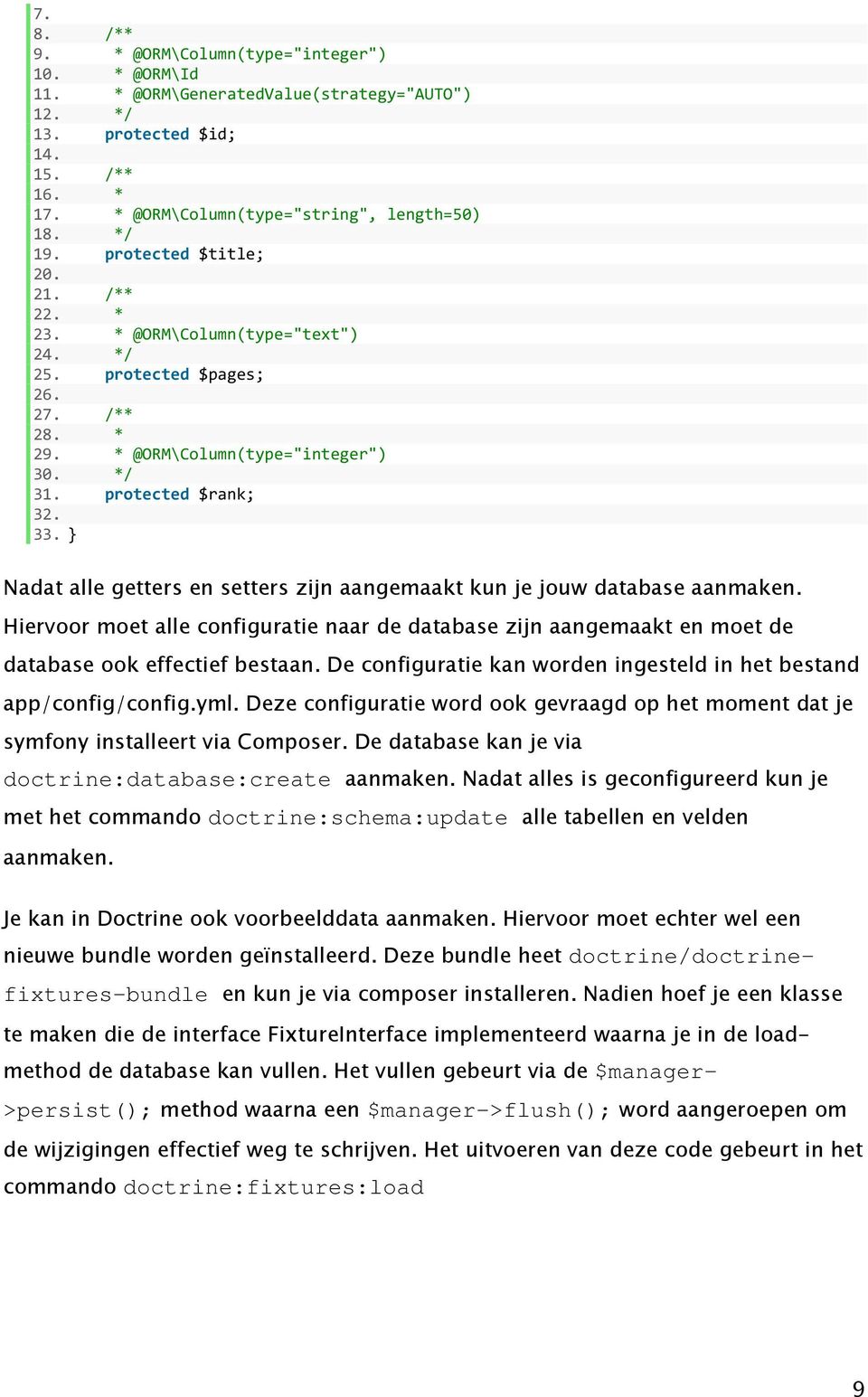 } Nadat alle getters en setters zijn aangemaakt kun je jouw database aanmaken. Hiervoor moet alle configuratie naar de database zijn aangemaakt en moet de database ook effectief bestaan.