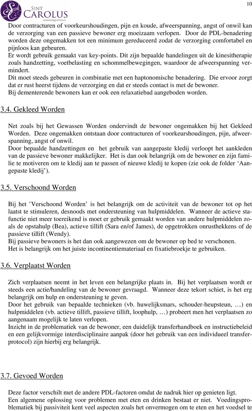 Dit zijn bepaalde handelingen uit de kinesitherapie zoals handzetting, voetbelasting en schommelbewegingen, waardoor de afweerspanning vermindert.