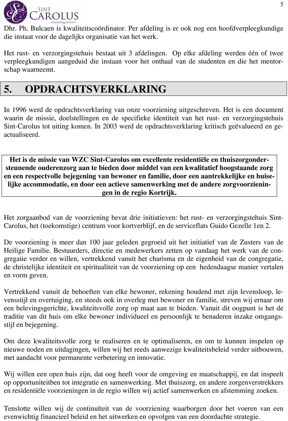 5. OPDRACHTSVERKLARING In 1996 werd de opdrachtsverklaring van onze voorziening uitgeschreven.